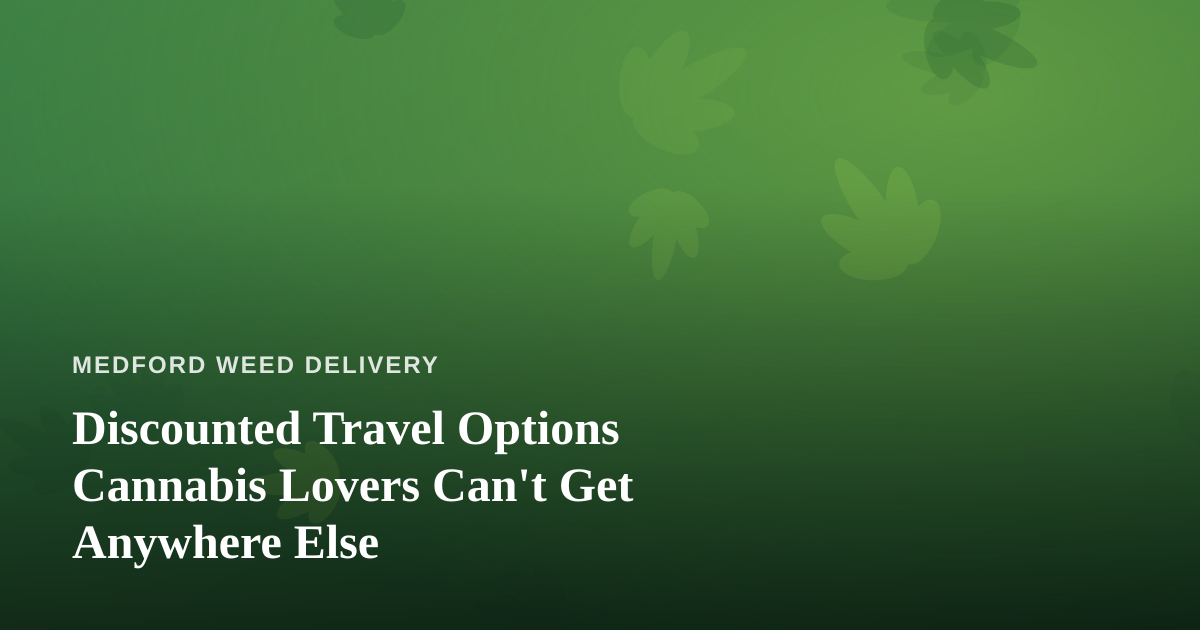 Discounted Travel Options Cannabis Lovers Can’t Get Anywhere Else