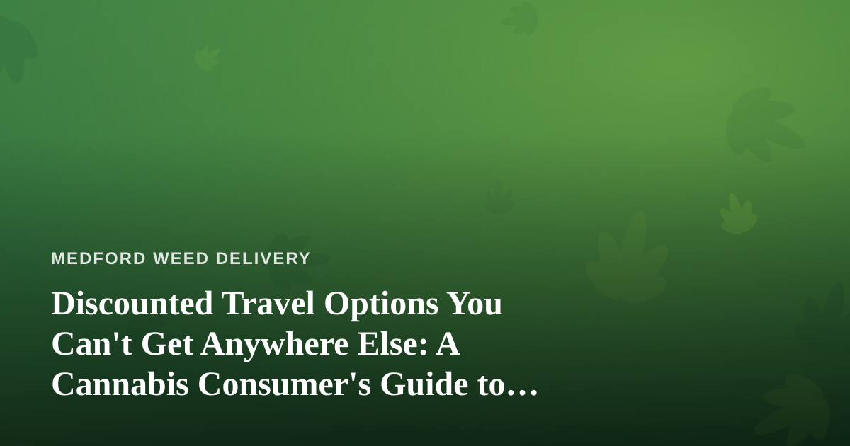Discounted Travel Options You Can’t Get Anywhere Else: A Cannabis Consumer’s Guide to Smarter Getaways
