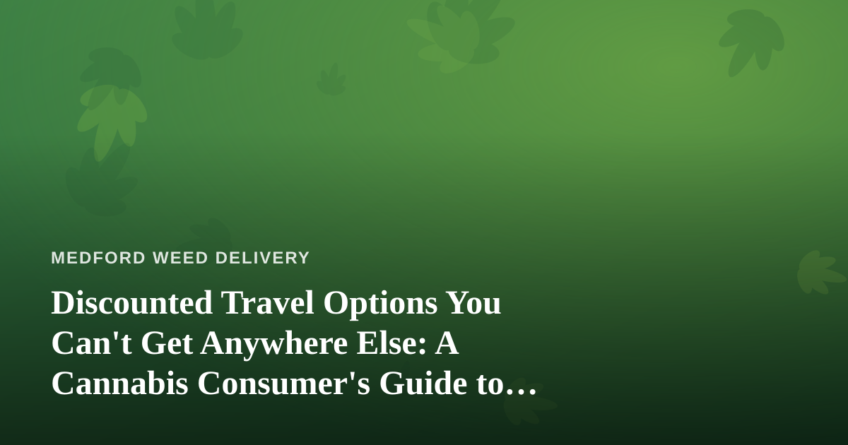Discounted Travel Options You Can’t Get Anywhere Else: A Cannabis Consumer’s Guide to Smart Getaways