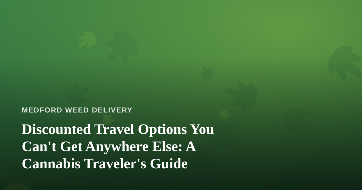 Discounted Travel Options You Can’t Get Anywhere Else: A Cannabis Traveler’s Guide
