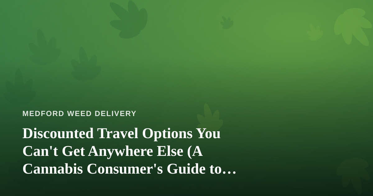Discounted Travel Options You Can’t Get Anywhere Else (A Cannabis Consumer’s Guide to Traveling Smart)