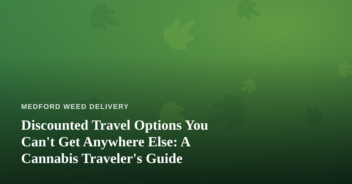 Discounted Travel Options You Can’t Get Anywhere Else: A Cannabis Traveler’s Guide