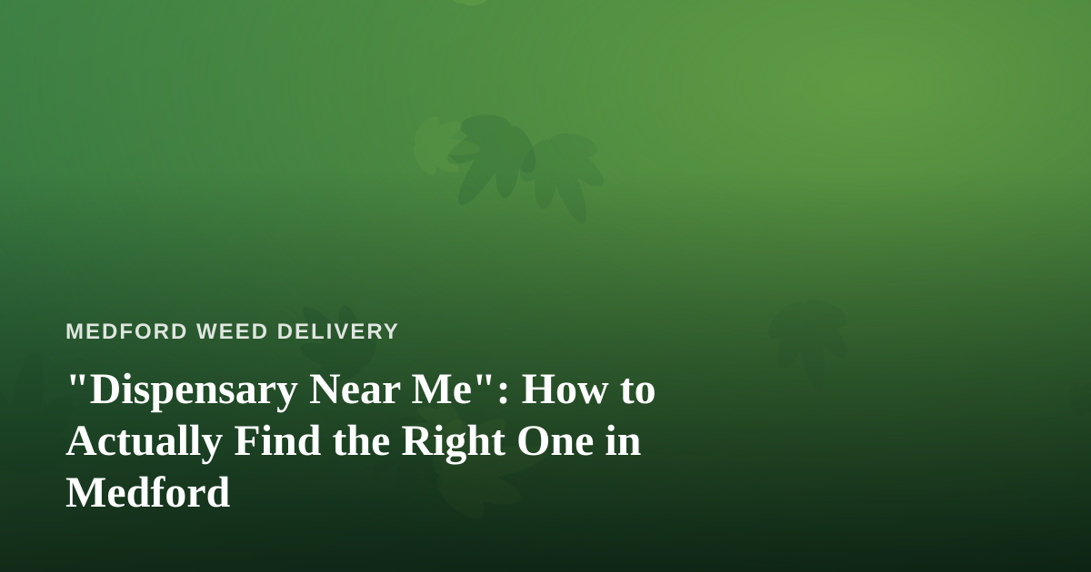 “Dispensary Near Me”: How to Actually Find the Right One in Medford
