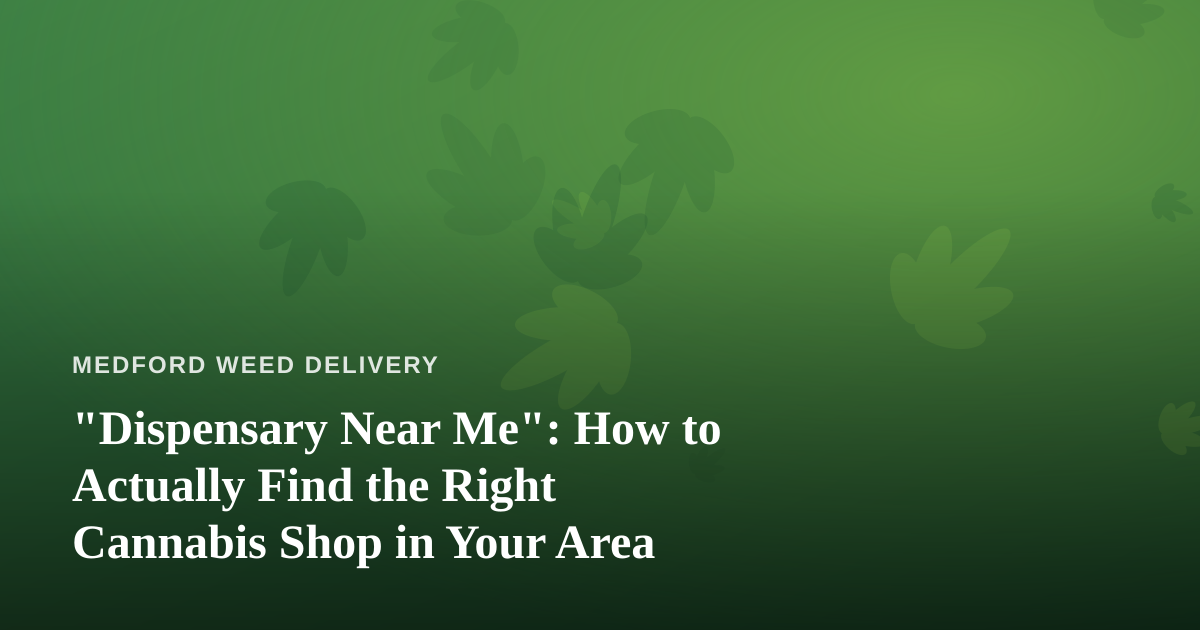 “Dispensary Near Me”: How to Actually Find the Right Cannabis Shop in Your Area
