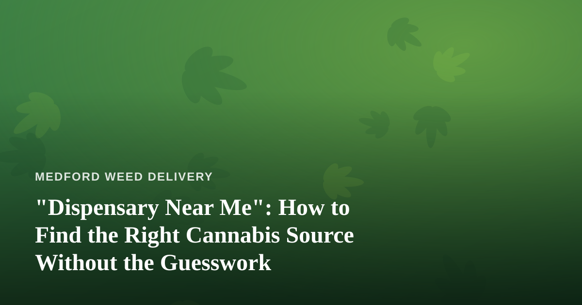 “Dispensary Near Me”: How to Find the Right Cannabis Source Without the Guesswork
