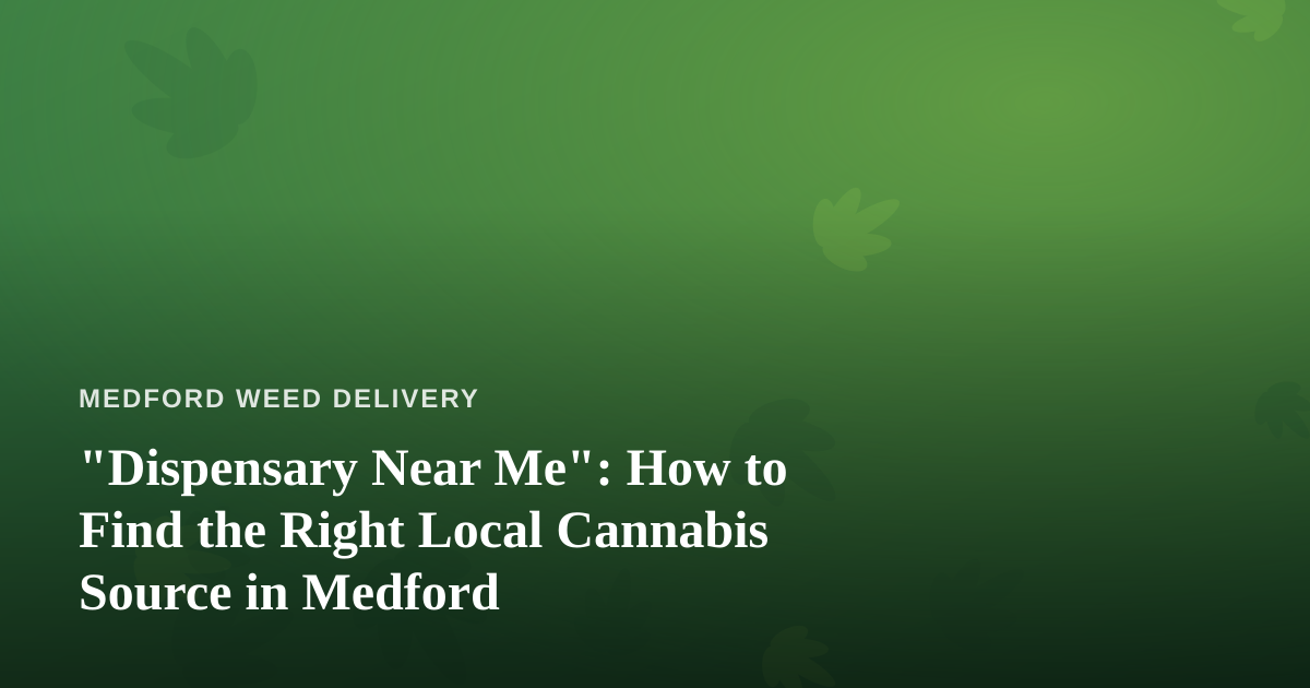“Dispensary Near Me”: How to Find the Right Local Cannabis Source in Medford
