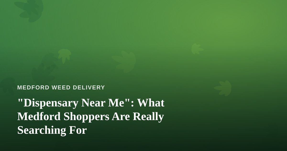 “Dispensary Near Me”: What Medford Shoppers Are Really Searching For