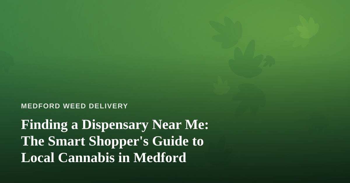 Finding a Dispensary Near Me: The Smart Shopper’s Guide to Local Cannabis in Medford