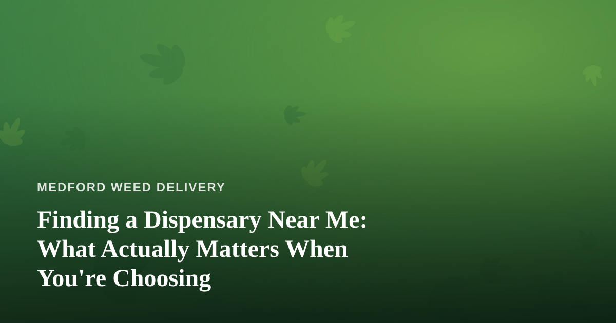 Finding a Dispensary Near Me: What Actually Matters When You’re Choosing