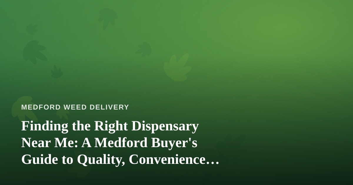 Finding the Right Dispensary Near Me: A Medford Buyer’s Guide to Quality, Convenience, and Value