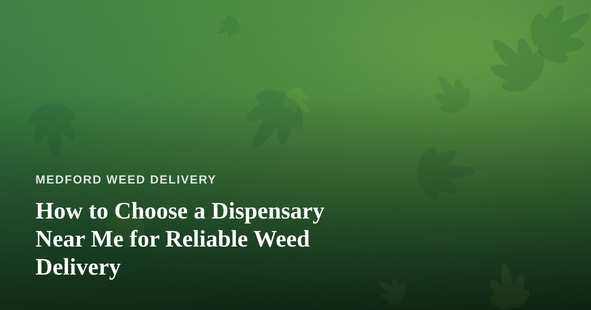 How to Choose a Dispensary Near Me for Reliable Weed Delivery