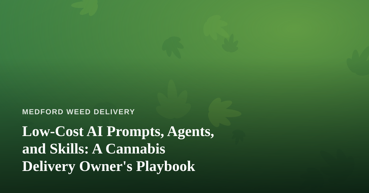 Low-Cost AI Prompts, Agents, and Skills: A Cannabis Delivery Owner’s Playbook