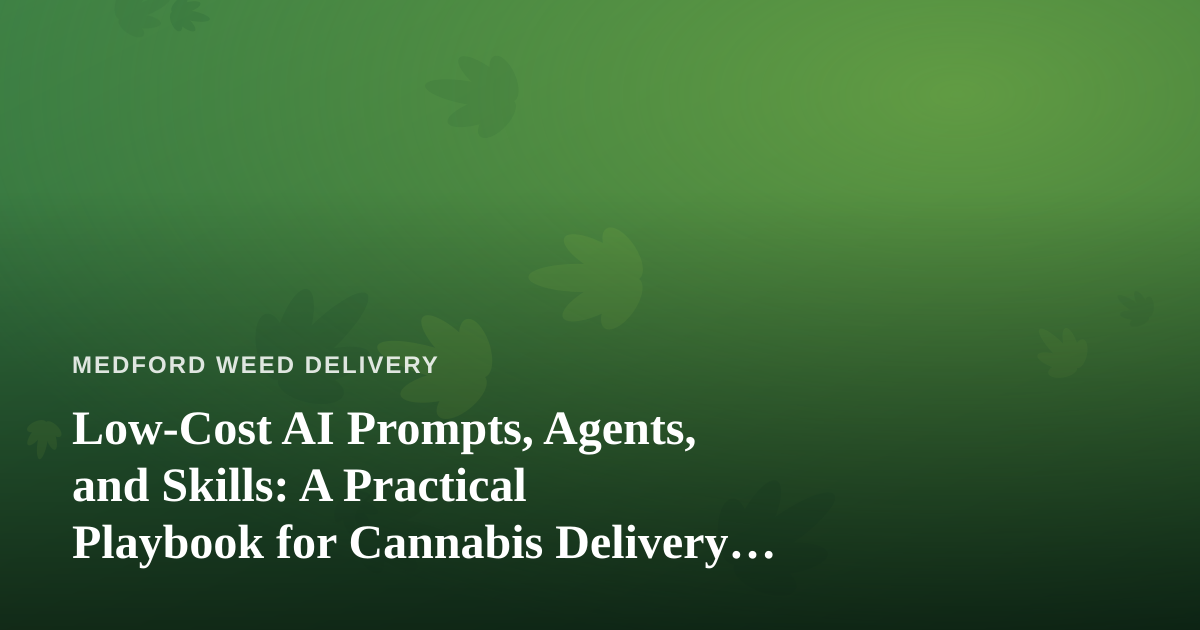 Low-Cost AI Prompts, Agents, and Skills: A Practical Playbook for Cannabis Delivery Operators