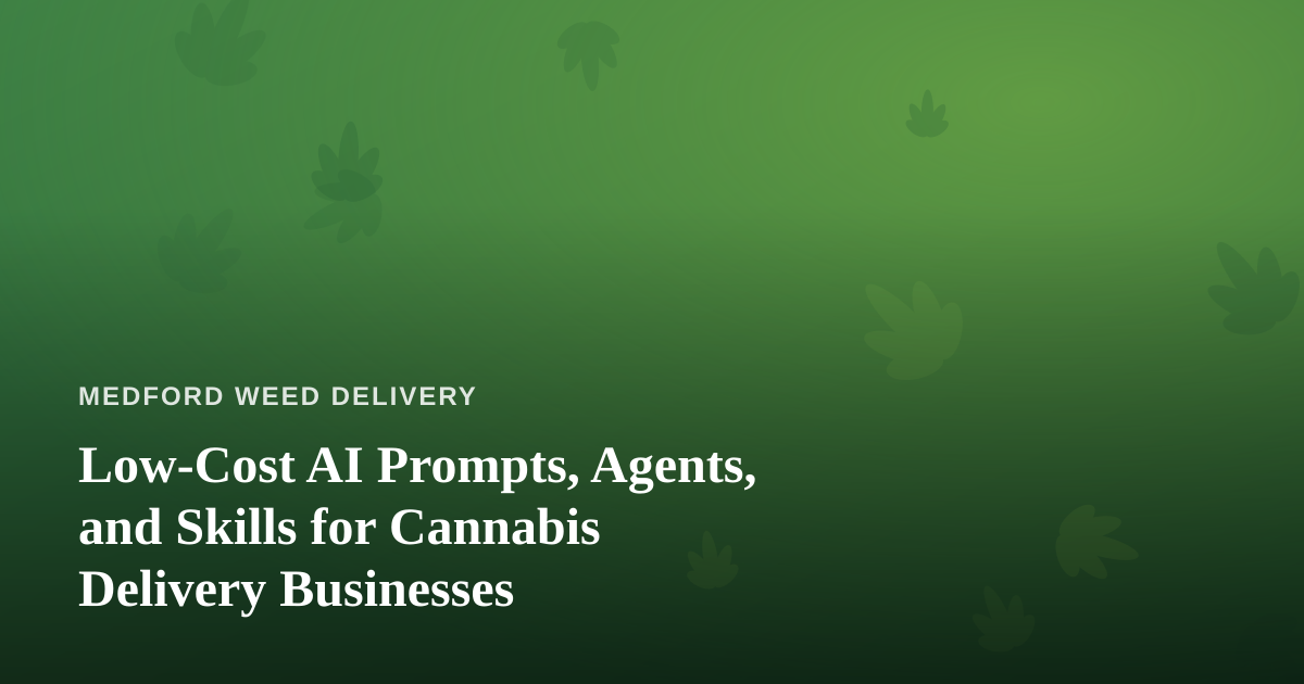 Low-Cost AI Prompts, Agents, and Skills for Cannabis Delivery Businesses