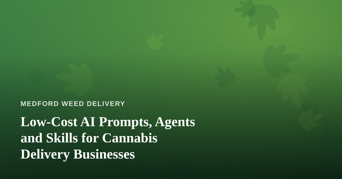 Low-Cost AI Prompts, Agents and Skills for Cannabis Delivery Businesses