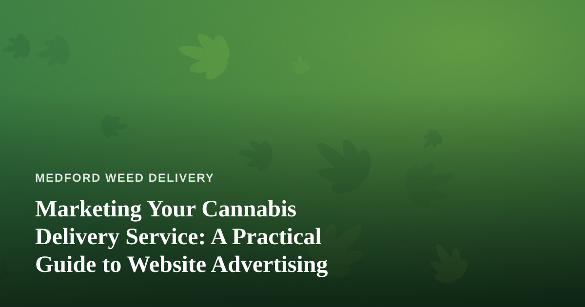 Marketing Your Cannabis Delivery Service: A Practical Guide to Website Advertising