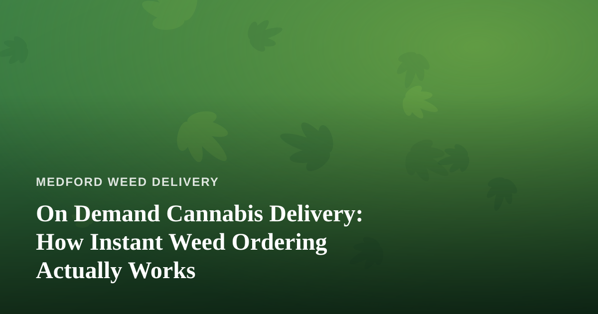 On Demand Cannabis Delivery: How Instant Weed Ordering Actually Works