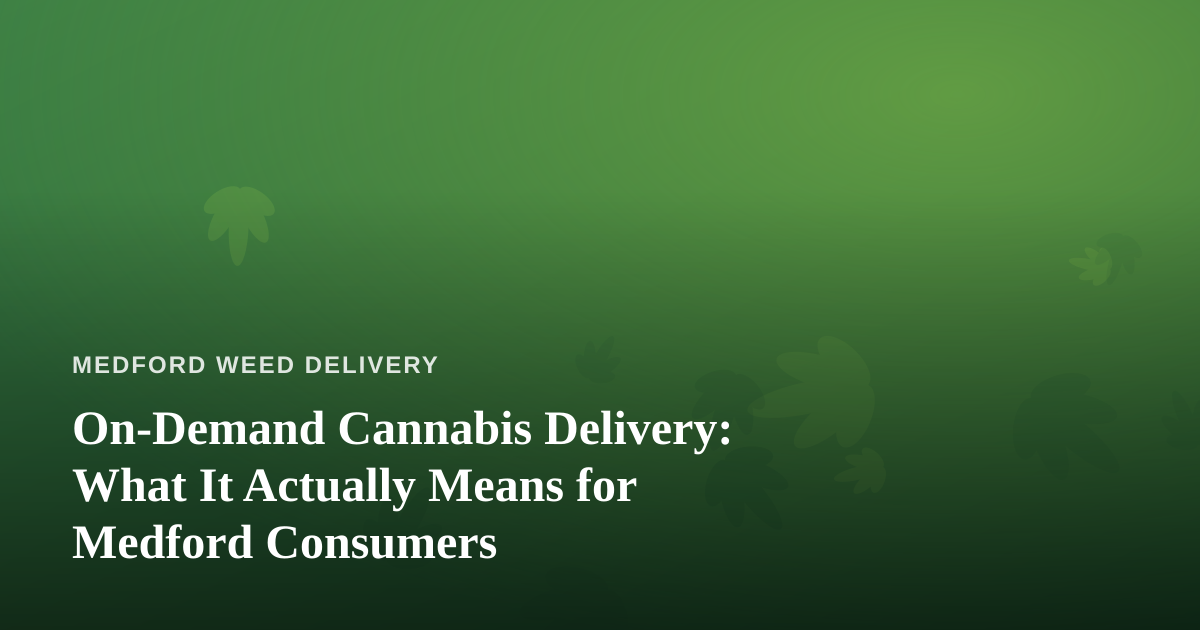 On-Demand Cannabis Delivery: What It Actually Means for Medford Consumers