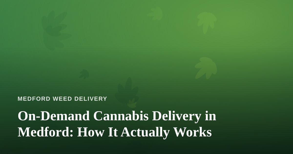 On-Demand Cannabis Delivery in Medford: How It Actually Works