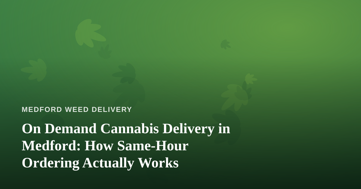 On Demand Cannabis Delivery in Medford: How Same-Hour Ordering Actually Works