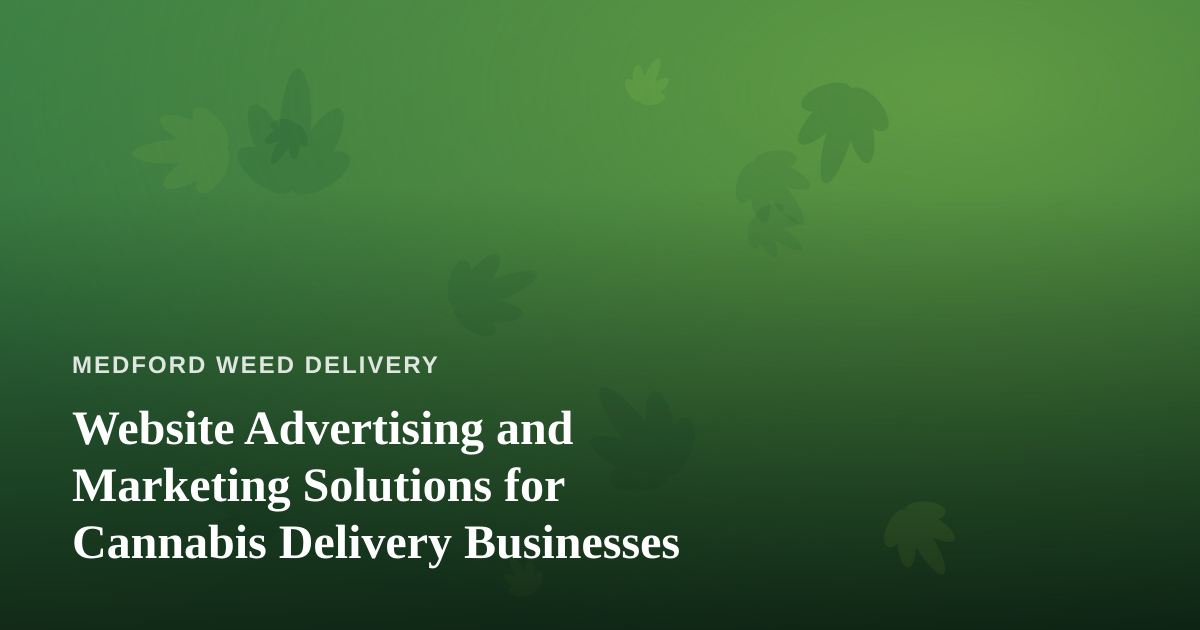Website Advertising and Marketing Solutions for Cannabis Delivery Businesses