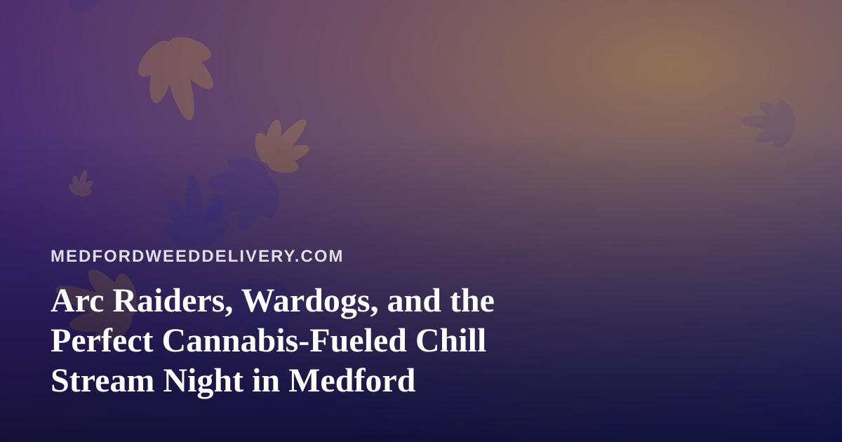 Arc Raiders, Wardogs, and the Perfect Cannabis-Fueled Chill Stream Night in Medford