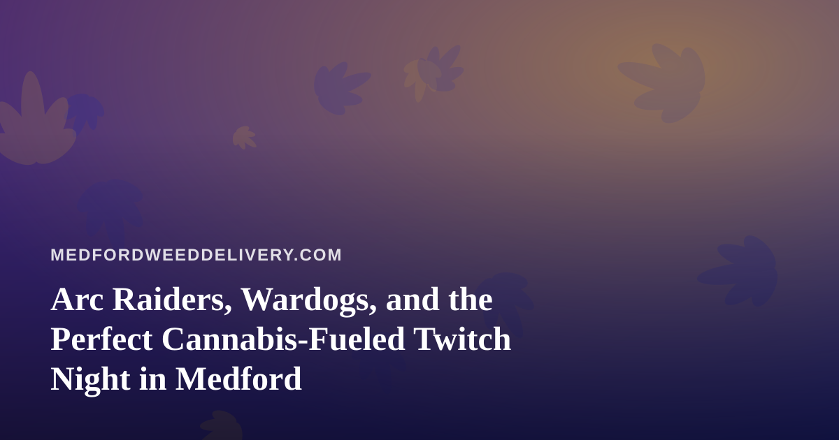Arc Raiders, Wardogs, and the Perfect Cannabis-Fueled Twitch Night in Medford