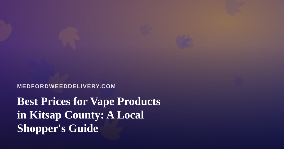 Best Prices for Vape Products in Kitsap County: A Local Shopper’s Guide
