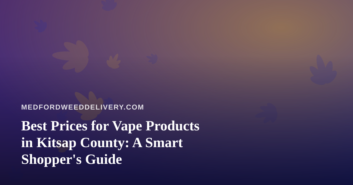 Best Prices for Vape Products in Kitsap County: A Smart Shopper’s Guide