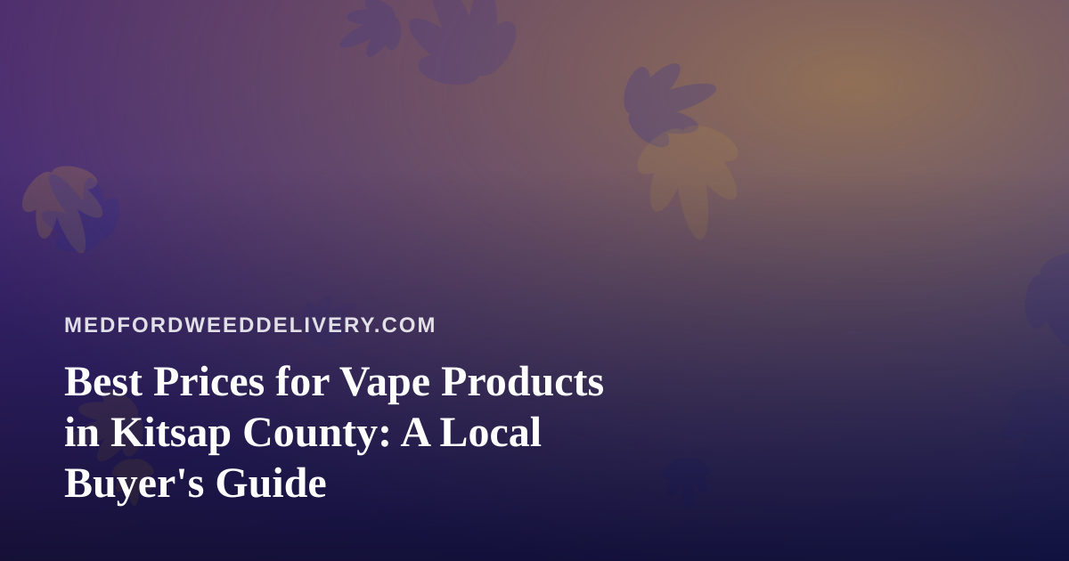 Best Prices for Vape Products in Kitsap County: A Local Buyer’s Guide