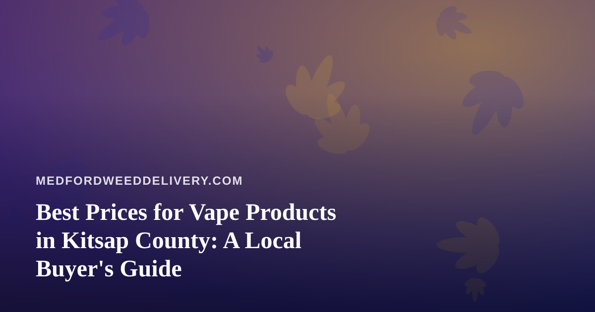 Best Prices for Vape Products in Kitsap County: A Local Buyer’s Guide