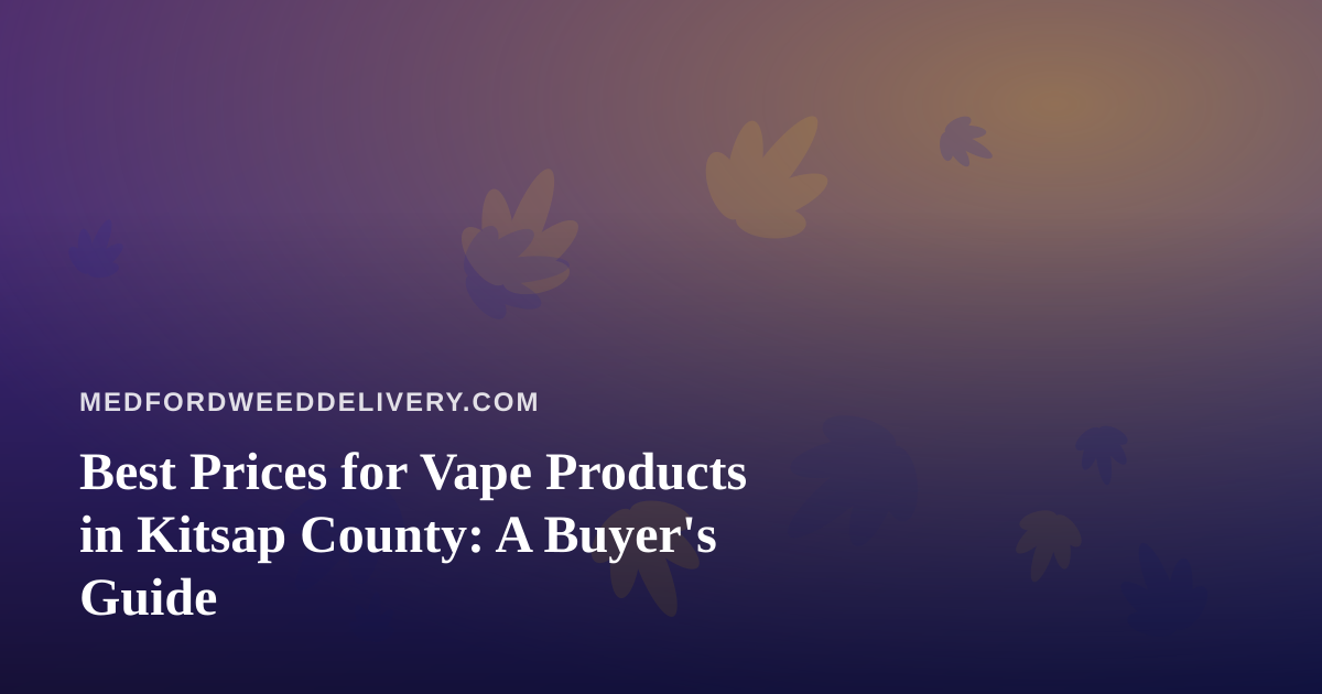 Best Prices for Vape Products in Kitsap County: A Buyer’s Guide