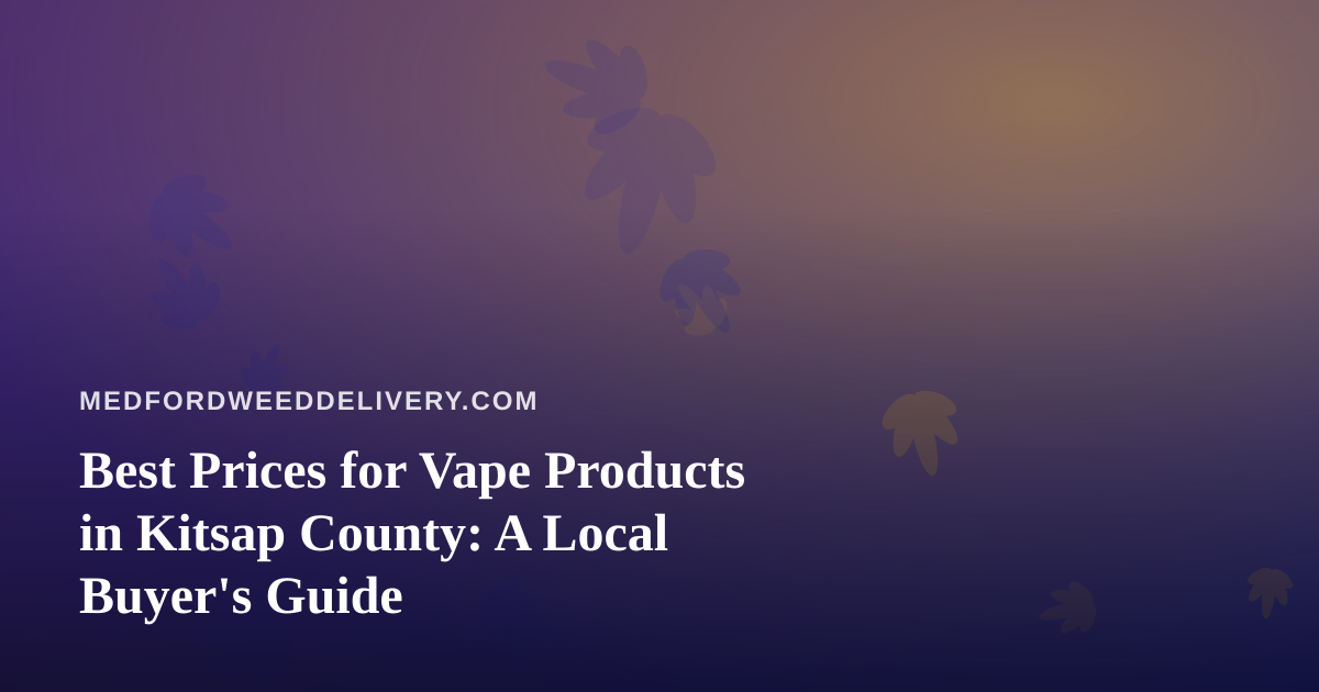 Best Prices for Vape Products in Kitsap County: A Local Buyer’s Guide