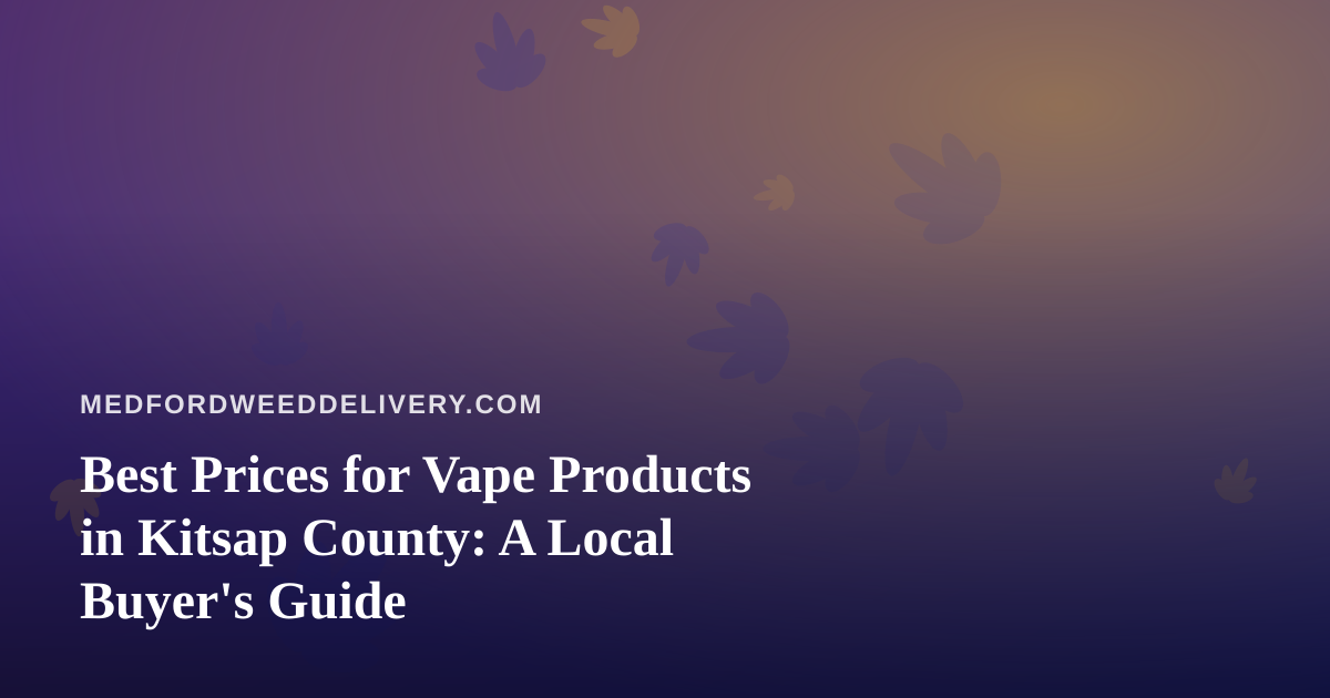 Best Prices for Vape Products in Kitsap County: A Local Buyer’s Guide