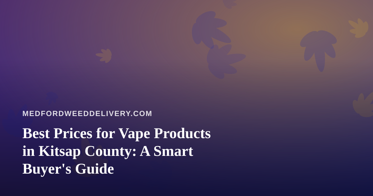 Best Prices for Vape Products in Kitsap County: A Smart Buyer’s Guide