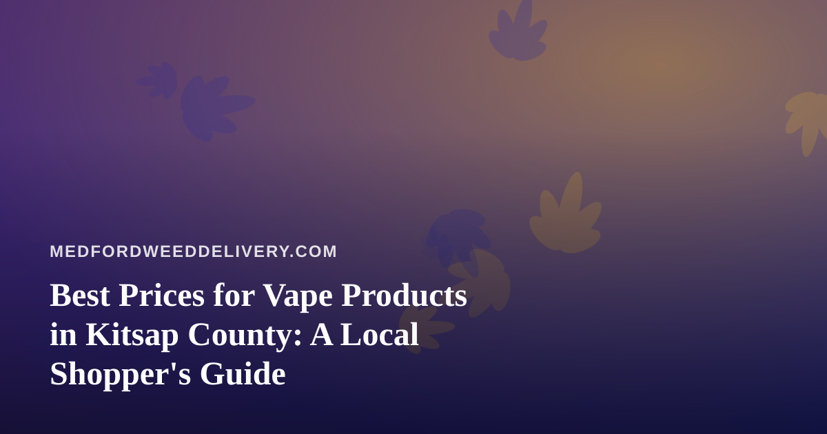 Best Prices for Vape Products in Kitsap County: A Local Shopper’s Guide