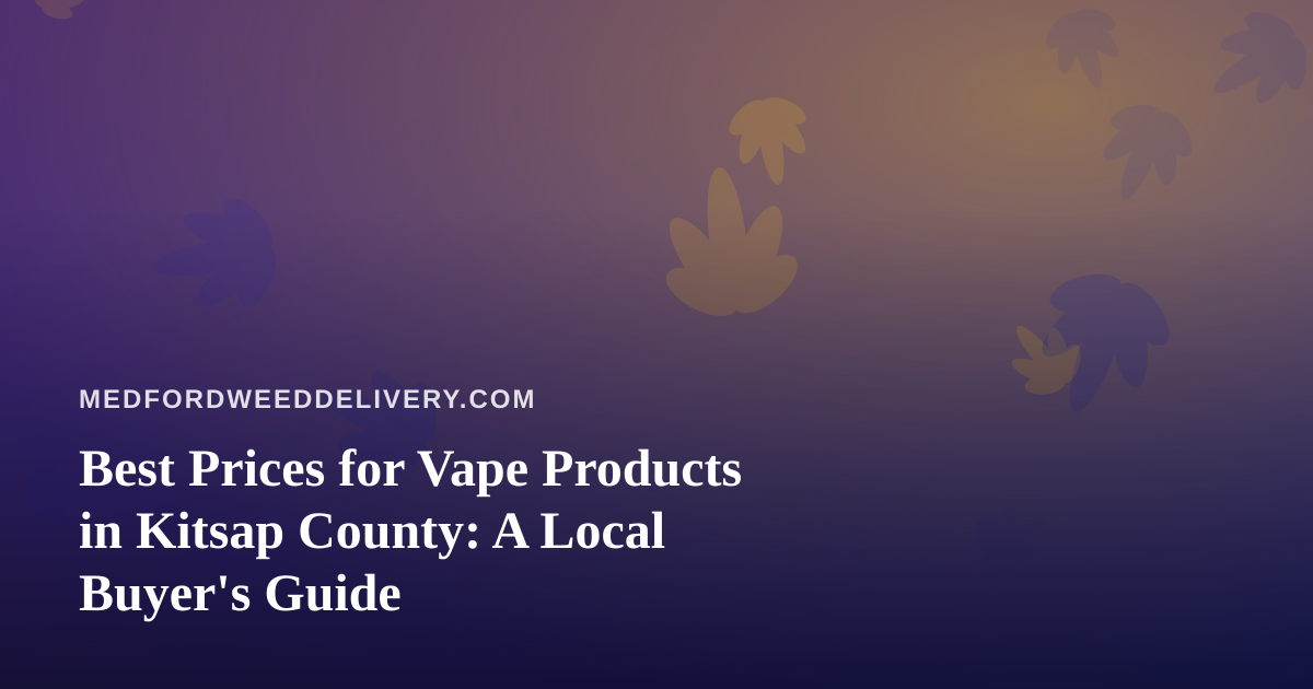 Best Prices for Vape Products in Kitsap County: A Local Buyer’s Guide