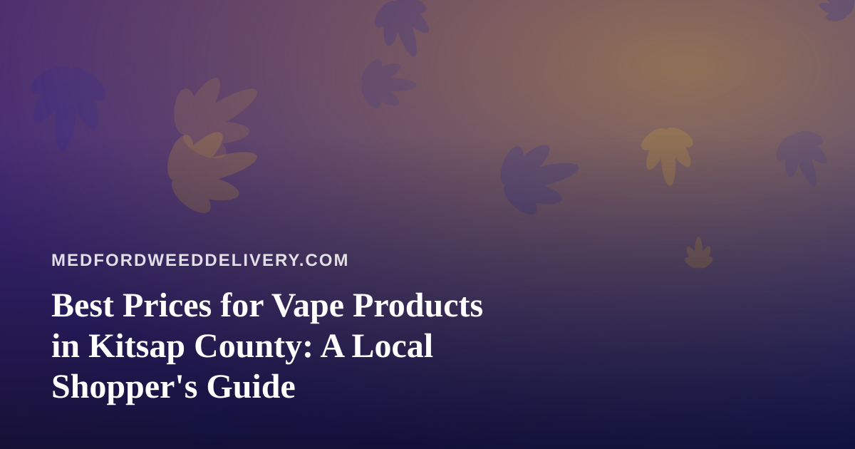 Best Prices for Vape Products in Kitsap County: A Local Shopper’s Guide
