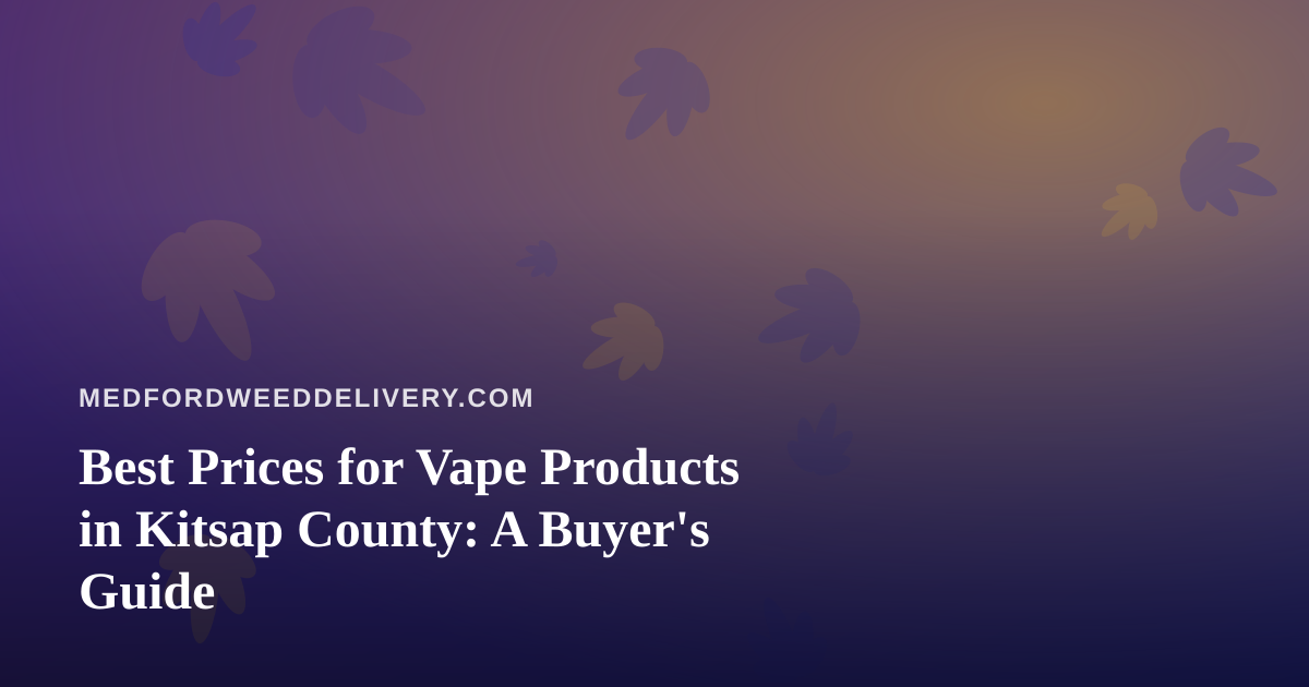 Best Prices for Vape Products in Kitsap County: A Buyer’s Guide
