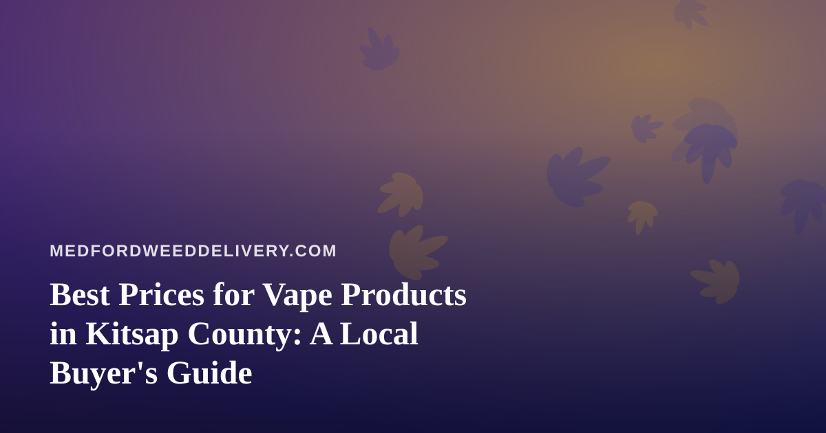 Best Prices for Vape Products in Kitsap County: A Local Buyer’s Guide