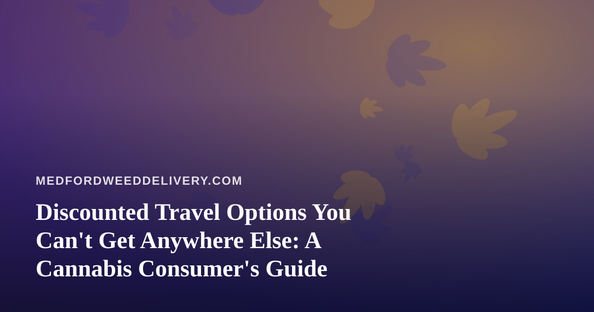 Discounted Travel Options You Can’t Get Anywhere Else: A Cannabis Consumer’s Guide