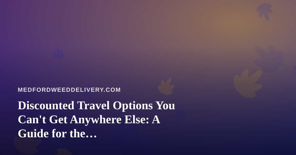 Discounted Travel Options You Can’t Get Anywhere Else: A Guide for the Cannabis-Conscious Traveler