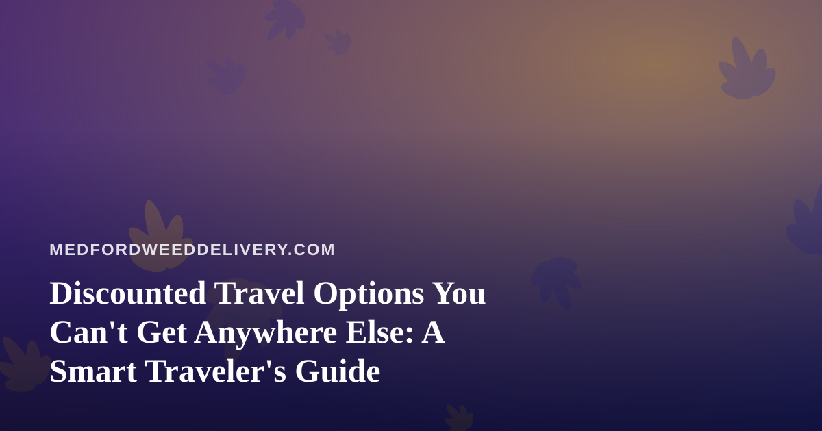 Discounted Travel Options You Can’t Get Anywhere Else: A Smart Traveler’s Guide