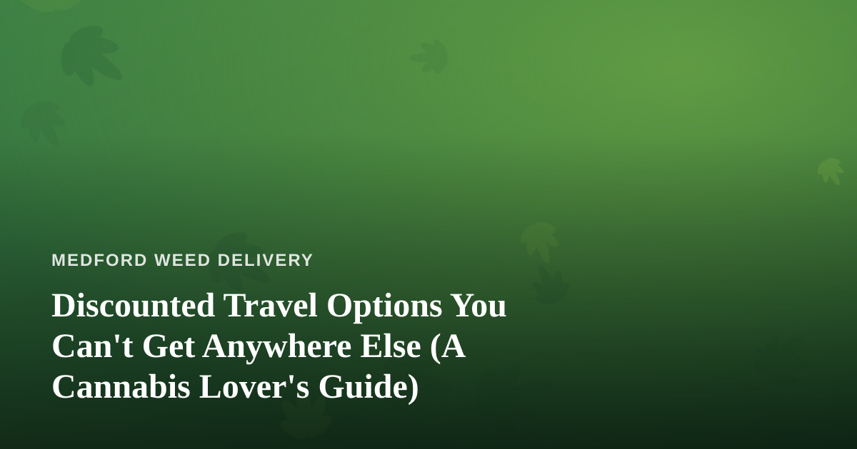 Discounted Travel Options You Can’t Get Anywhere Else (A Cannabis Lover’s Guide)