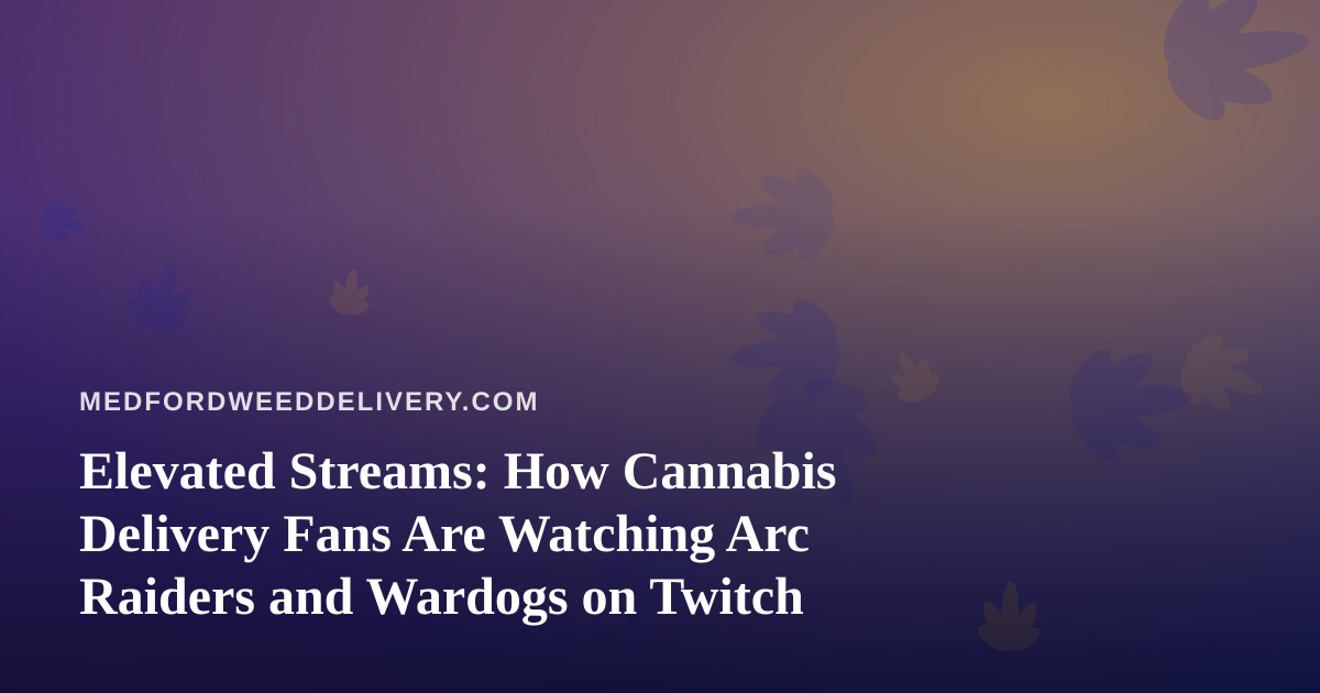Elevated Streams: How Cannabis Delivery Fans Are Watching Arc Raiders and Wardogs on Twitch