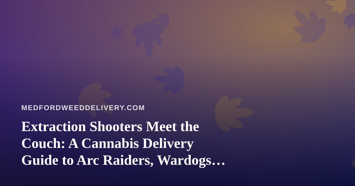 Extraction Shooters Meet the Couch: A Cannabis Delivery Guide to Arc Raiders, Wardogs, and Twitch Streaming
