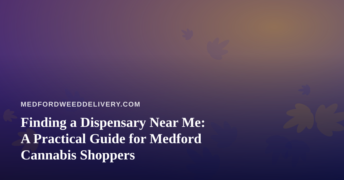 Finding a Dispensary Near Me: A Practical Guide for Medford Cannabis Shoppers