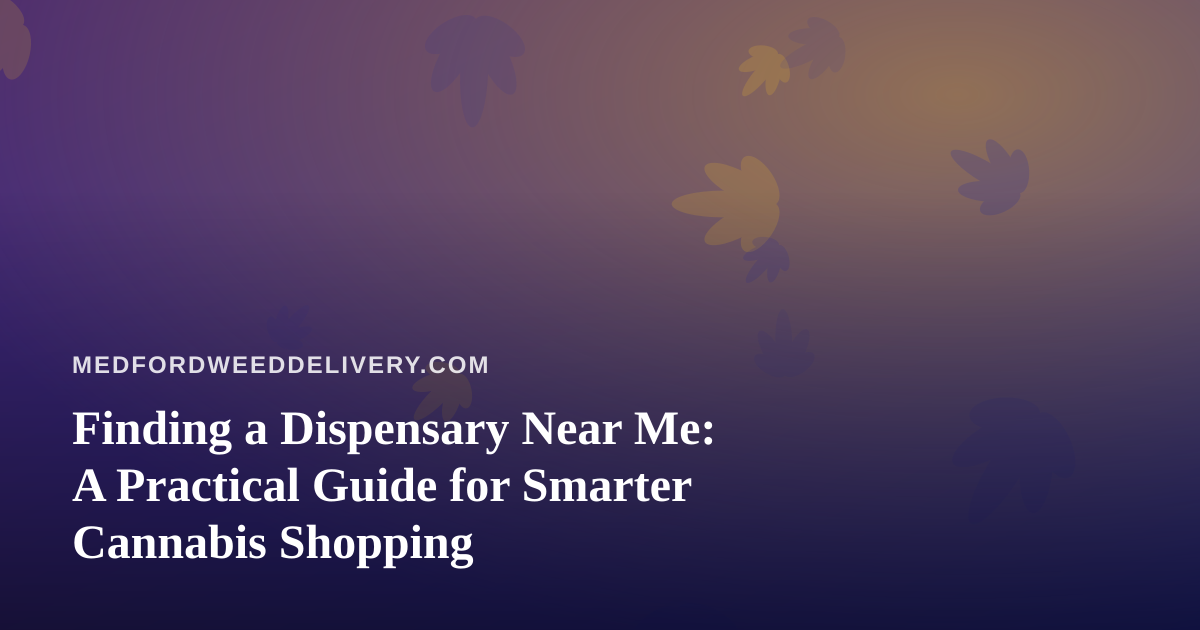 Finding a Dispensary Near Me: A Practical Guide for Smarter Cannabis Shopping