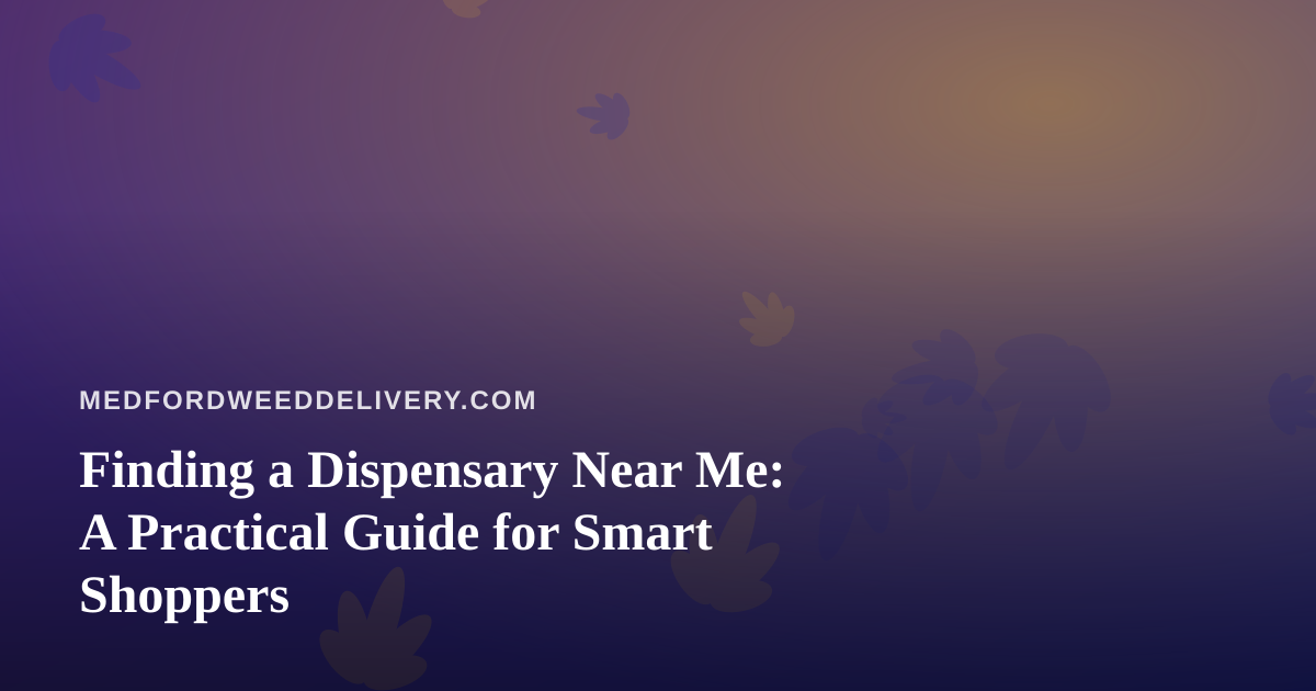 Finding a Dispensary Near Me: A Practical Guide for Smart Shoppers