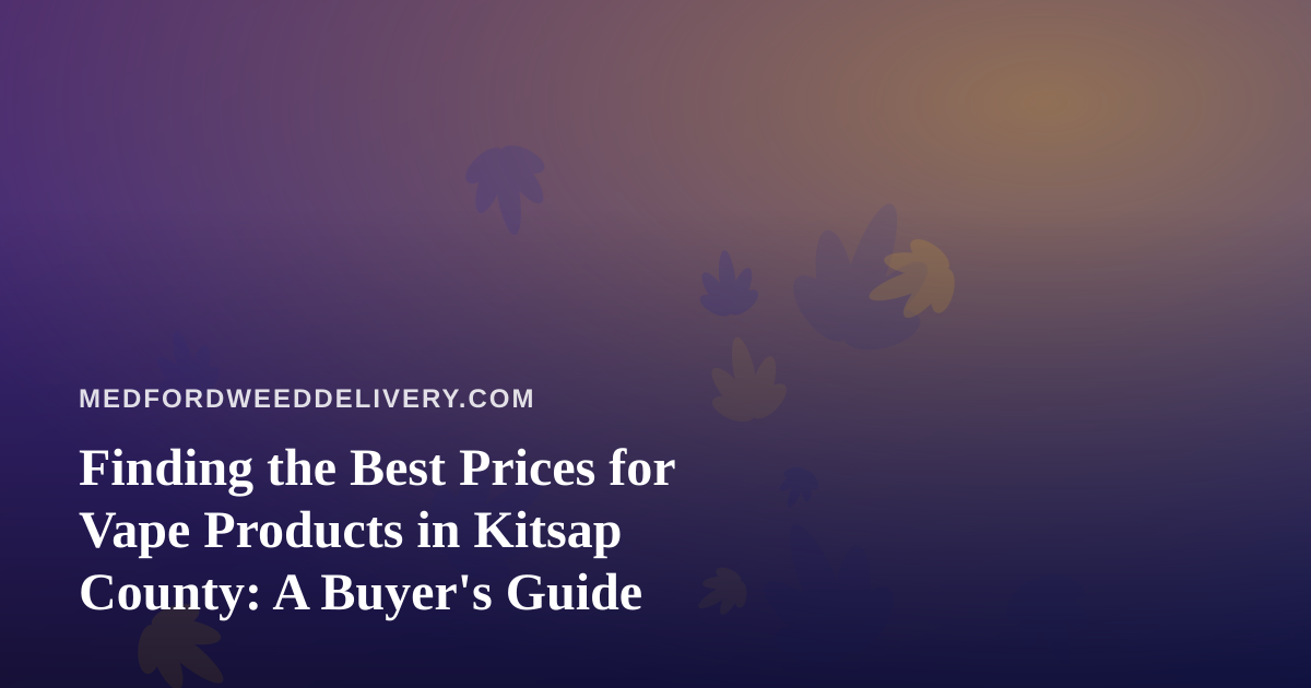 Finding the Best Prices for Vape Products in Kitsap County: A Buyer’s Guide